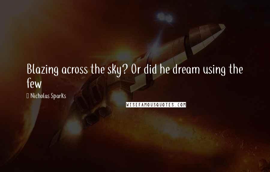 Nicholas Sparks Quotes: Blazing across the sky? Or did he dream using the few