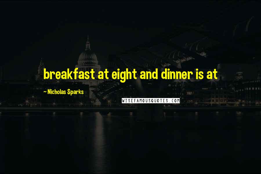Nicholas Sparks Quotes: breakfast at eight and dinner is at