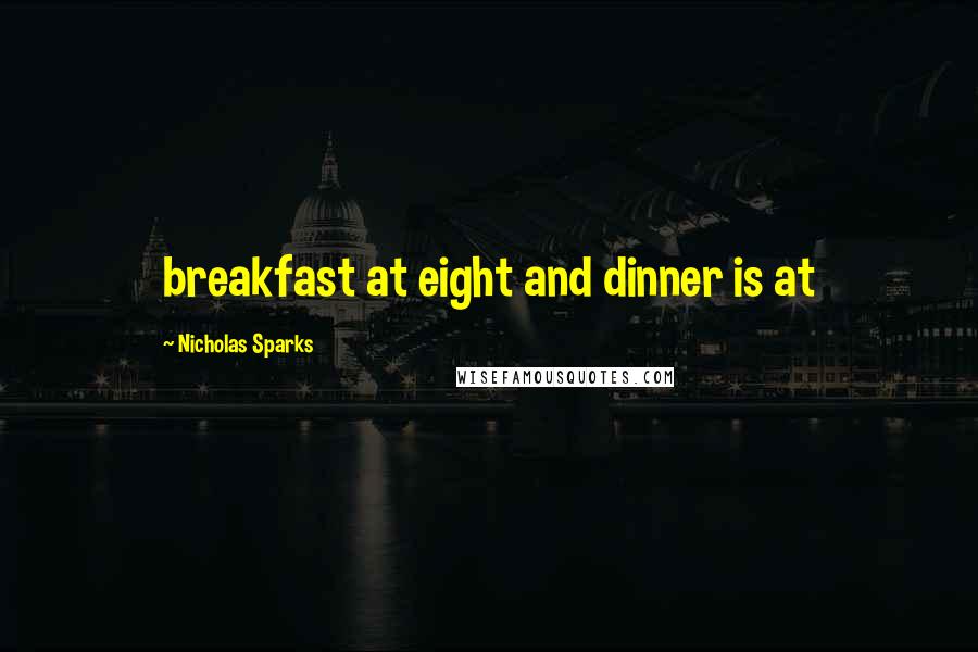 Nicholas Sparks Quotes: breakfast at eight and dinner is at