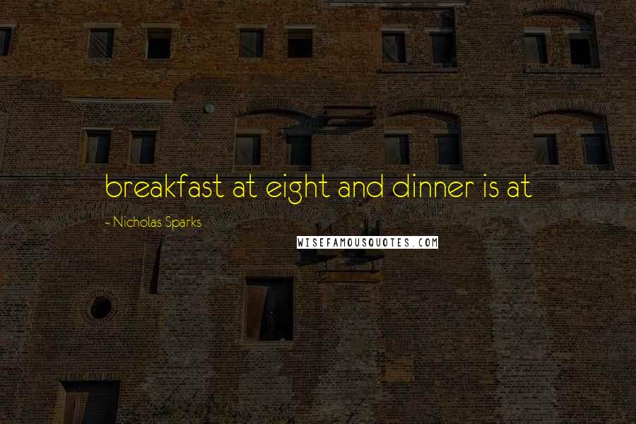 Nicholas Sparks Quotes: breakfast at eight and dinner is at