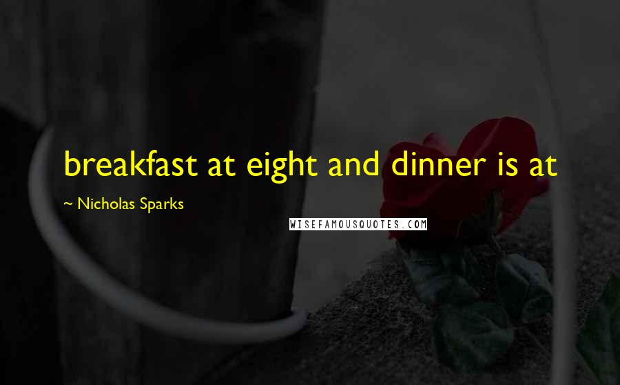 Nicholas Sparks Quotes: breakfast at eight and dinner is at