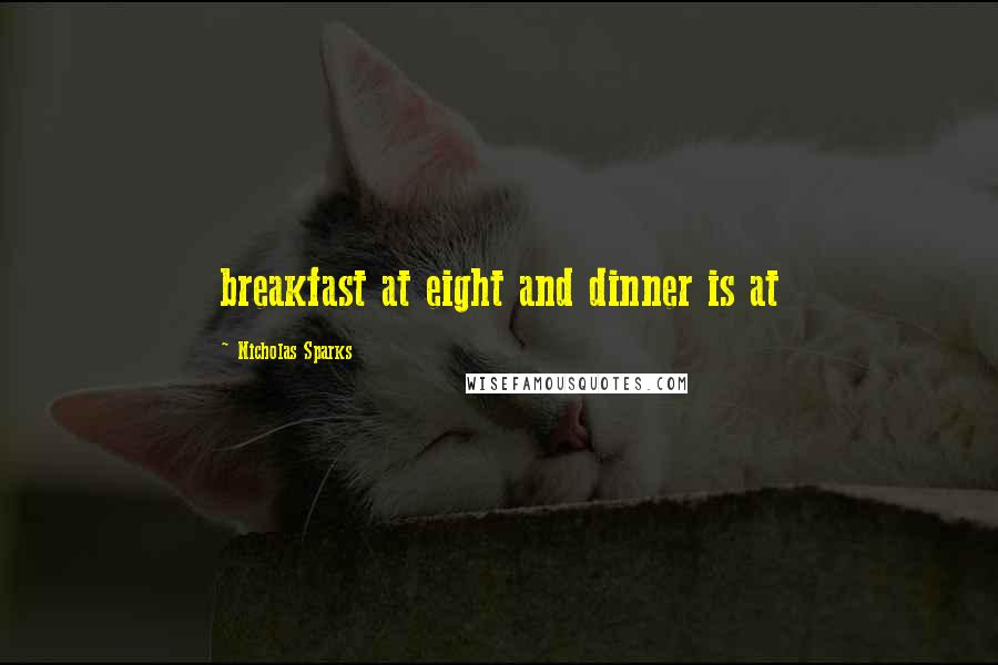 Nicholas Sparks Quotes: breakfast at eight and dinner is at