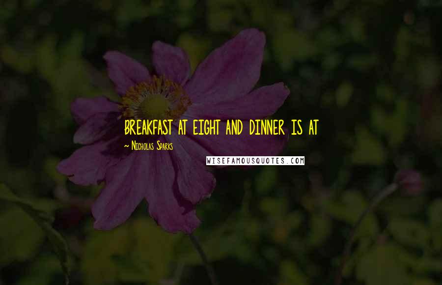 Nicholas Sparks Quotes: breakfast at eight and dinner is at