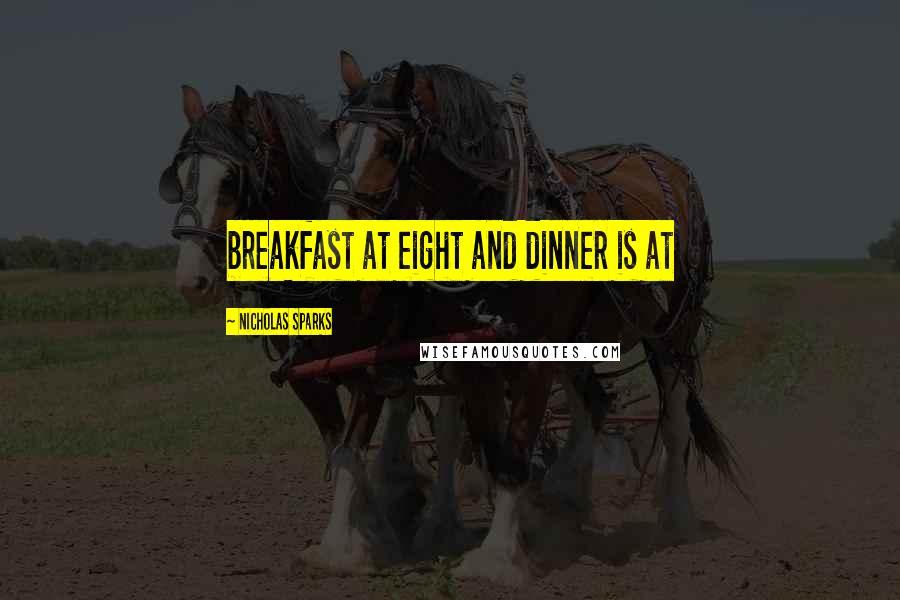 Nicholas Sparks Quotes: breakfast at eight and dinner is at