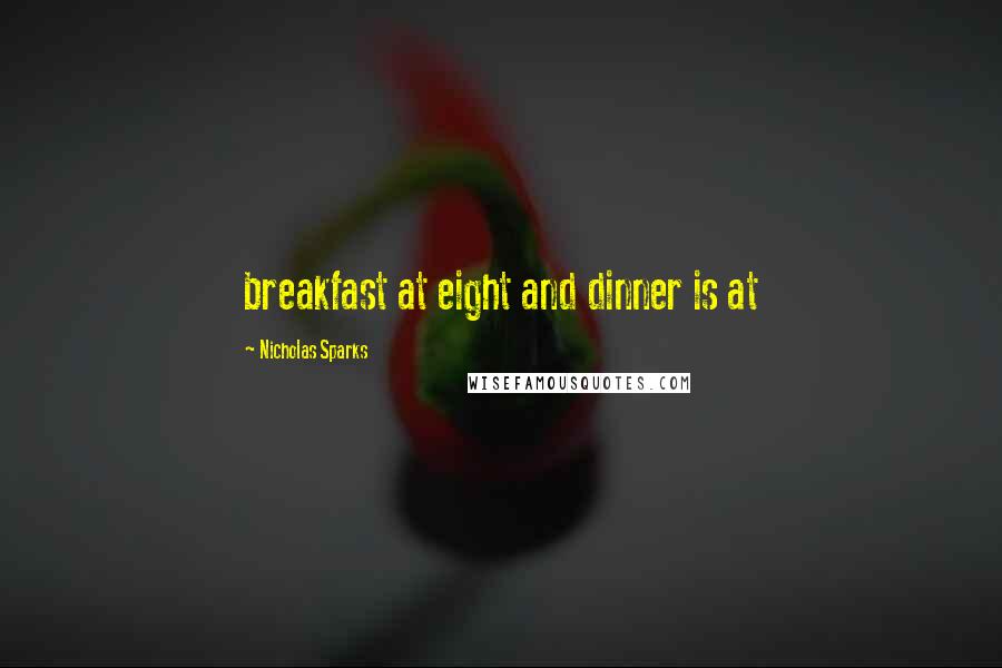 Nicholas Sparks Quotes: breakfast at eight and dinner is at