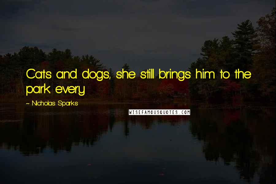 Nicholas Sparks Quotes: Cats and dogs, she still brings him to the park every