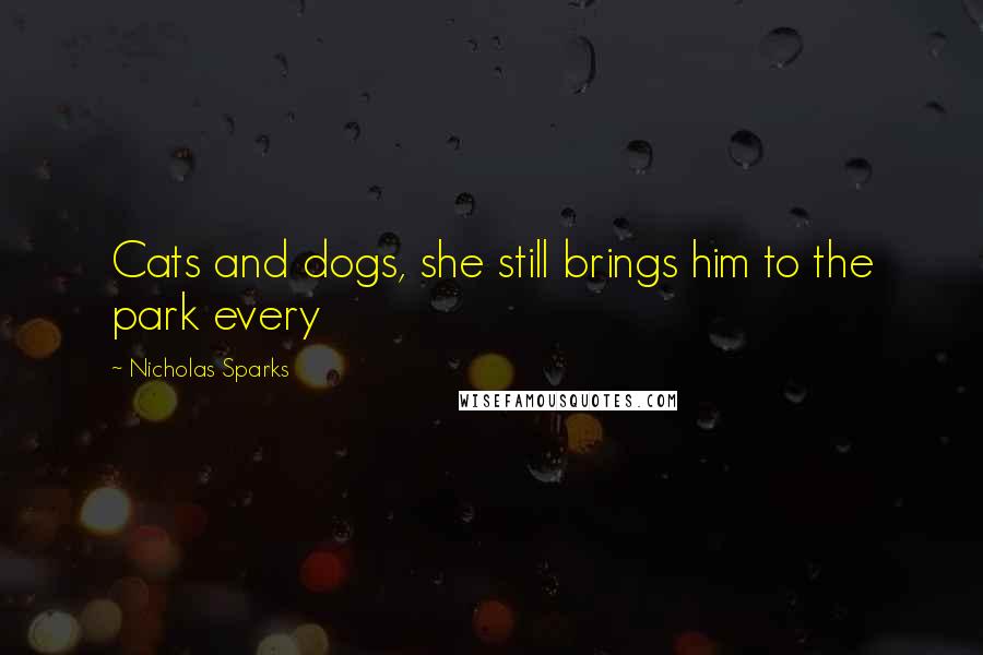 Nicholas Sparks Quotes: Cats and dogs, she still brings him to the park every