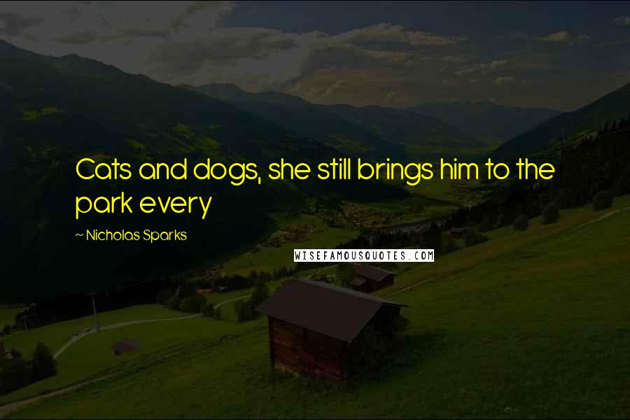 Nicholas Sparks Quotes: Cats and dogs, she still brings him to the park every