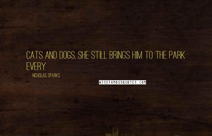 Nicholas Sparks Quotes: Cats and dogs, she still brings him to the park every