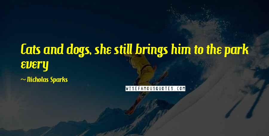 Nicholas Sparks Quotes: Cats and dogs, she still brings him to the park every