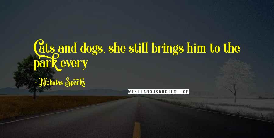 Nicholas Sparks Quotes: Cats and dogs, she still brings him to the park every