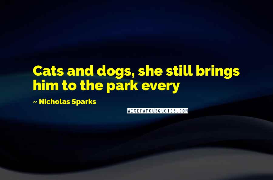 Nicholas Sparks Quotes: Cats and dogs, she still brings him to the park every