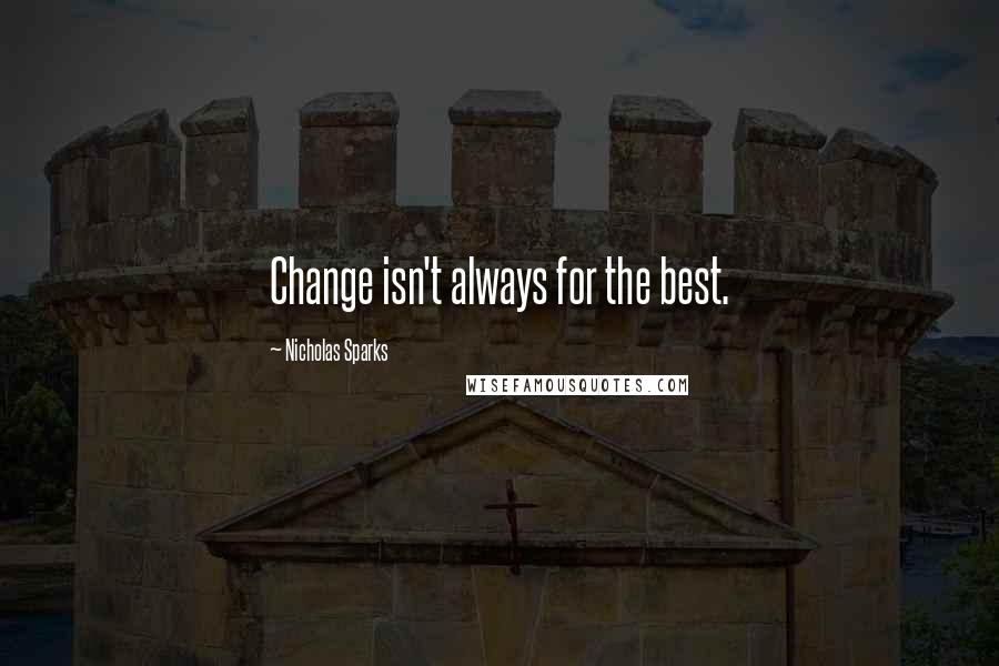 Nicholas Sparks Quotes: Change isn't always for the best.