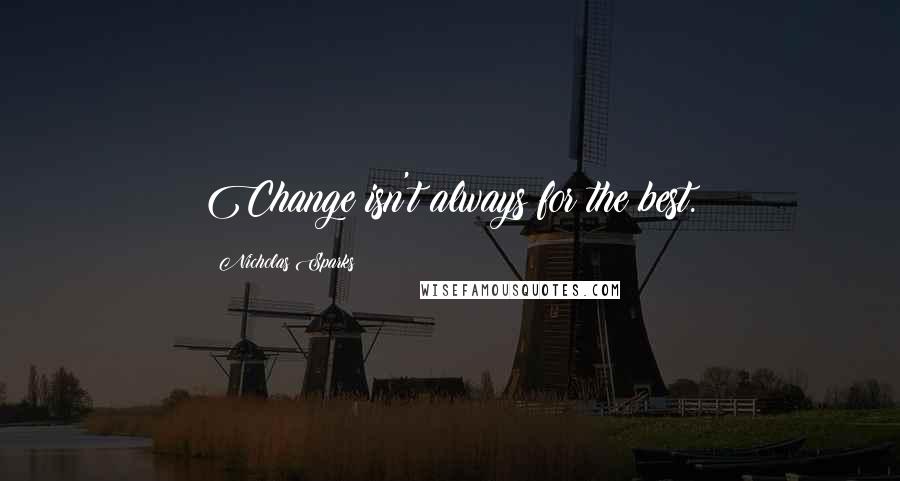 Nicholas Sparks Quotes: Change isn't always for the best.