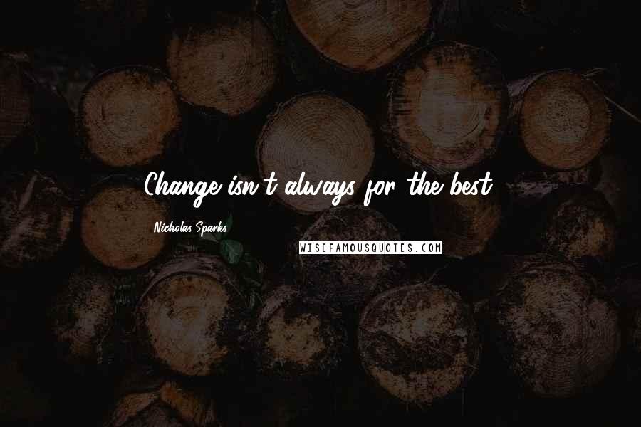 Nicholas Sparks Quotes: Change isn't always for the best.