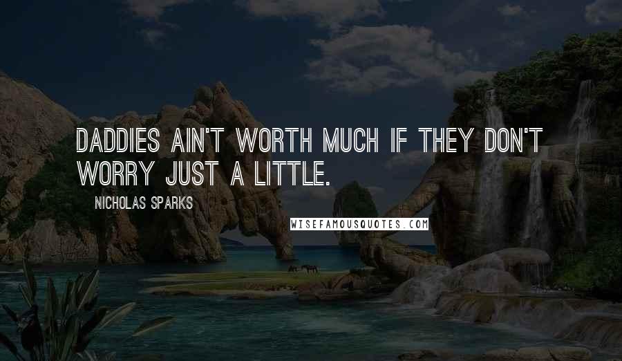 Nicholas Sparks Quotes: Daddies ain't worth much if they don't worry just a little.