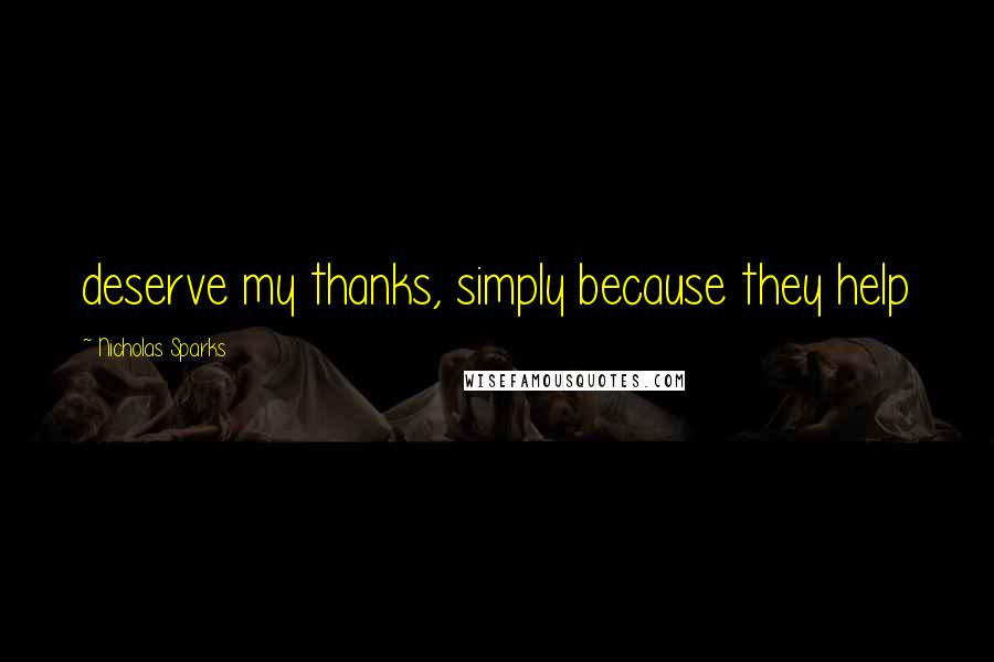 Nicholas Sparks Quotes: deserve my thanks, simply because they help