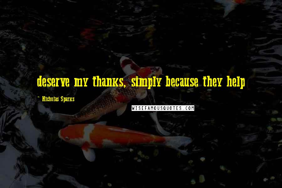 Nicholas Sparks Quotes: deserve my thanks, simply because they help