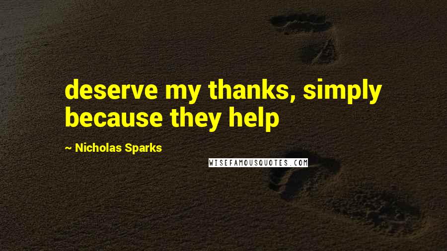Nicholas Sparks Quotes: deserve my thanks, simply because they help