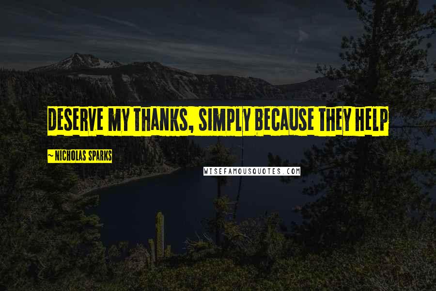 Nicholas Sparks Quotes: deserve my thanks, simply because they help