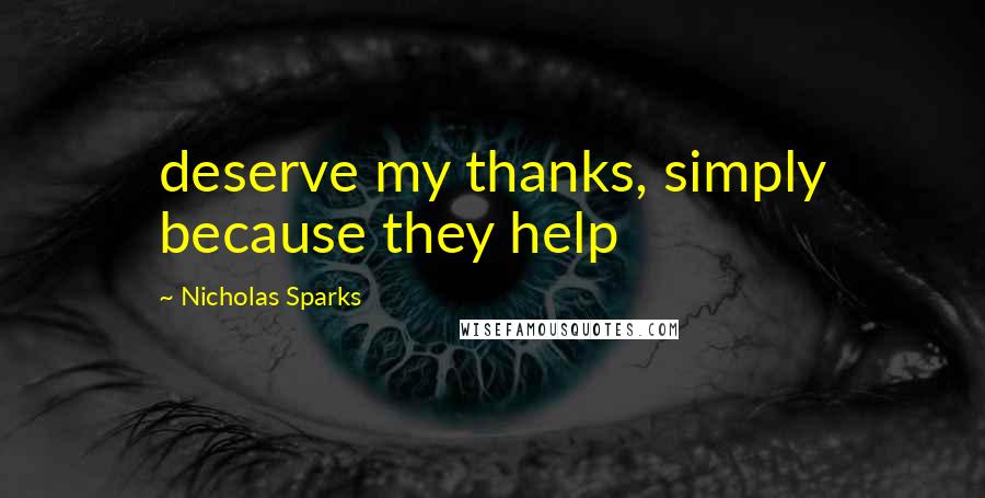 Nicholas Sparks Quotes: deserve my thanks, simply because they help