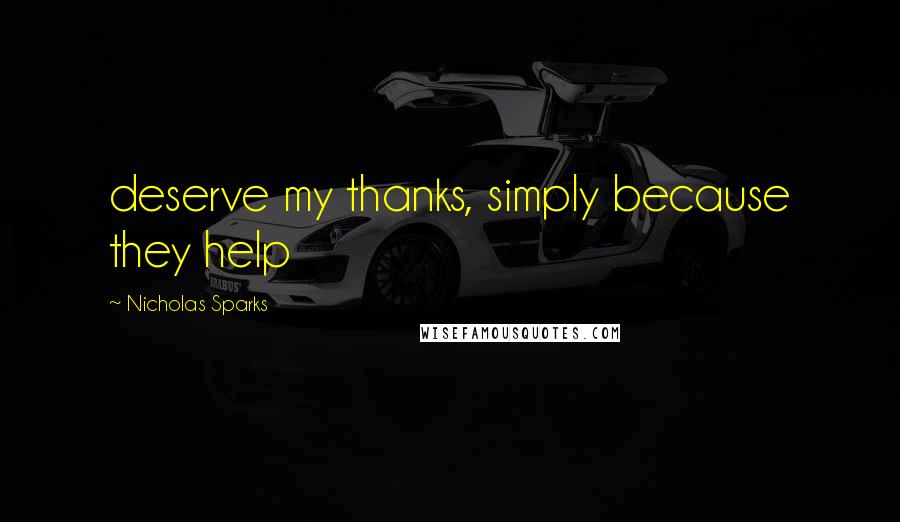 Nicholas Sparks Quotes: deserve my thanks, simply because they help