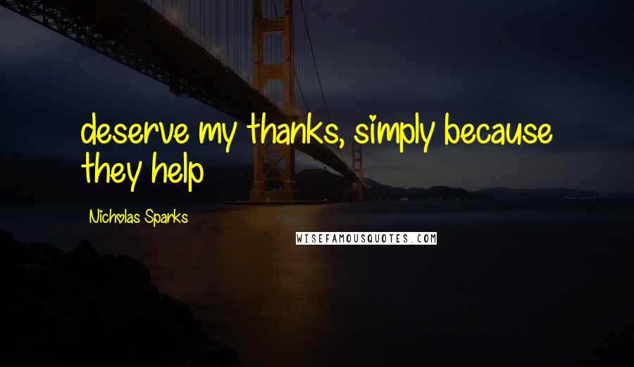 Nicholas Sparks Quotes: deserve my thanks, simply because they help