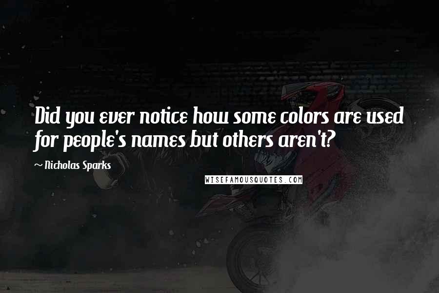 Nicholas Sparks Quotes: Did you ever notice how some colors are used for people's names but others aren't?