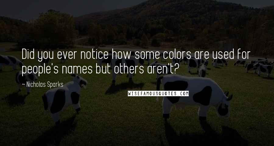 Nicholas Sparks Quotes: Did you ever notice how some colors are used for people's names but others aren't?