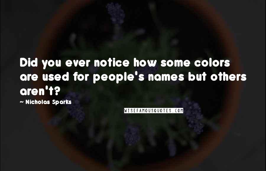 Nicholas Sparks Quotes: Did you ever notice how some colors are used for people's names but others aren't?