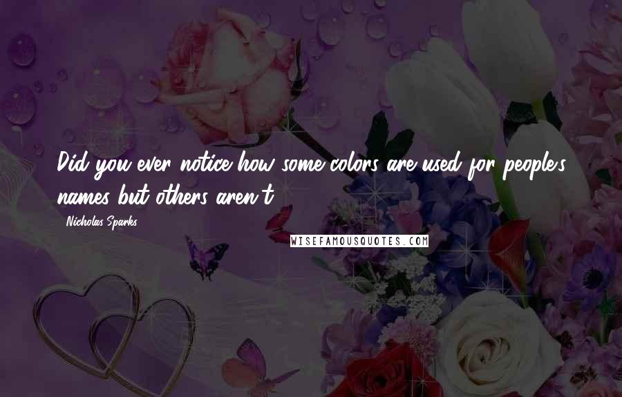 Nicholas Sparks Quotes: Did you ever notice how some colors are used for people's names but others aren't?