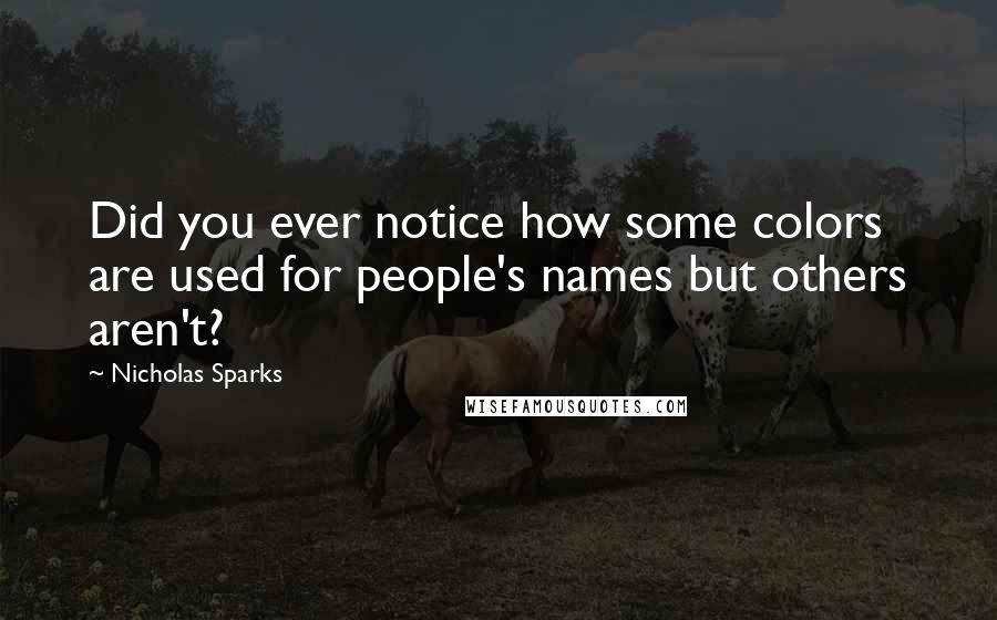 Nicholas Sparks Quotes: Did you ever notice how some colors are used for people's names but others aren't?