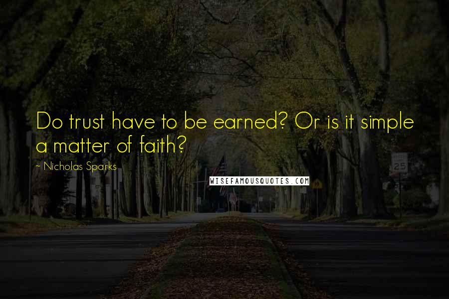 Nicholas Sparks Quotes: Do trust have to be earned? Or is it simple a matter of faith?