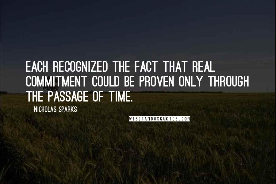 Nicholas Sparks Quotes: Each recognized the fact that real commitment could be proven only through the passage of time.