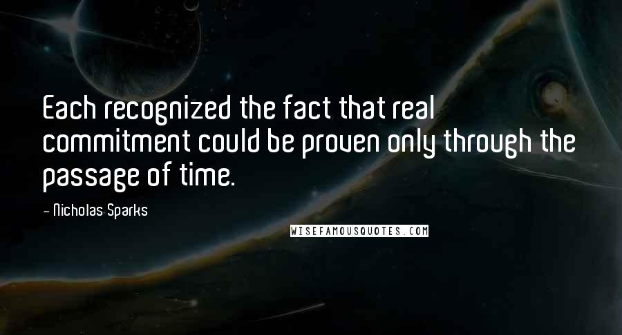 Nicholas Sparks Quotes: Each recognized the fact that real commitment could be proven only through the passage of time.