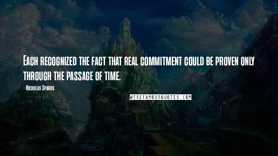 Nicholas Sparks Quotes: Each recognized the fact that real commitment could be proven only through the passage of time.