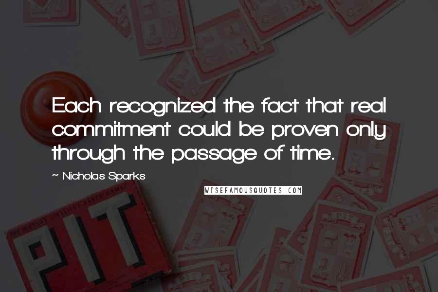 Nicholas Sparks Quotes: Each recognized the fact that real commitment could be proven only through the passage of time.