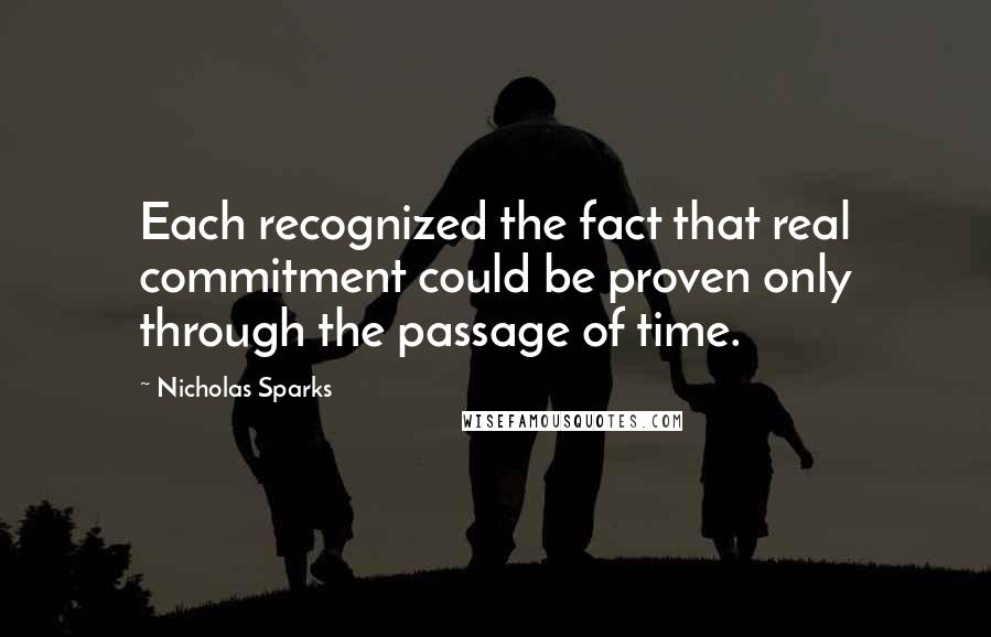 Nicholas Sparks Quotes: Each recognized the fact that real commitment could be proven only through the passage of time.