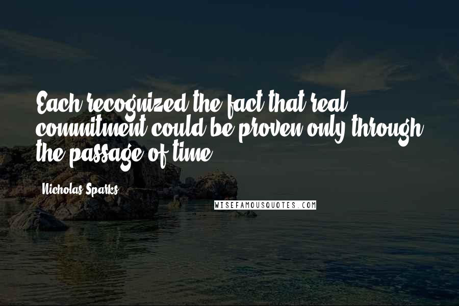 Nicholas Sparks Quotes: Each recognized the fact that real commitment could be proven only through the passage of time.