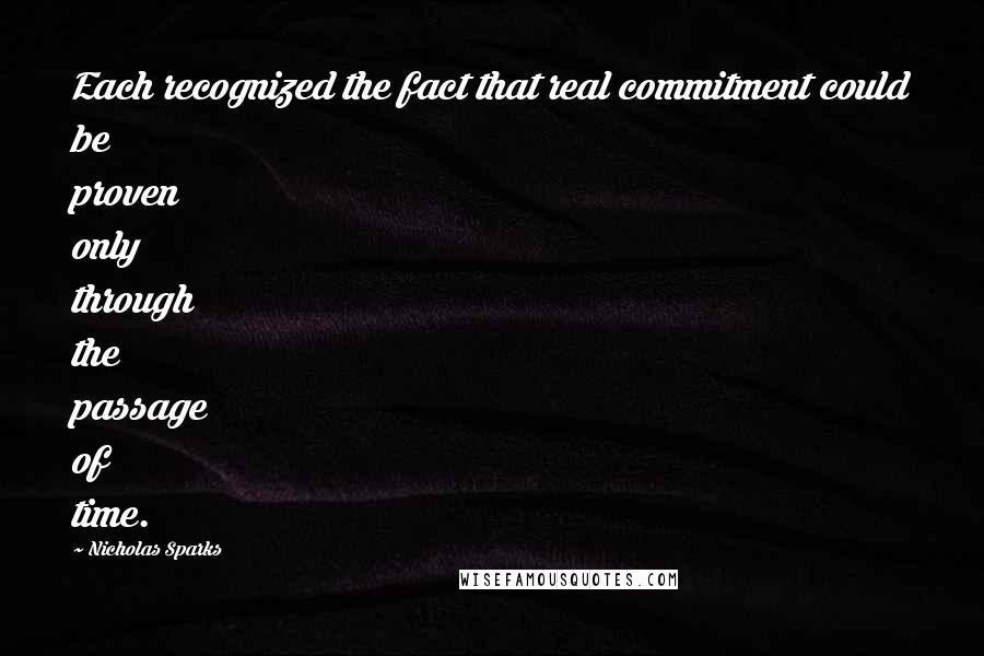 Nicholas Sparks Quotes: Each recognized the fact that real commitment could be proven only through the passage of time.