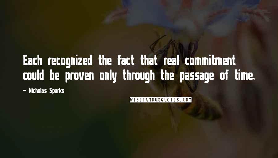 Nicholas Sparks Quotes: Each recognized the fact that real commitment could be proven only through the passage of time.