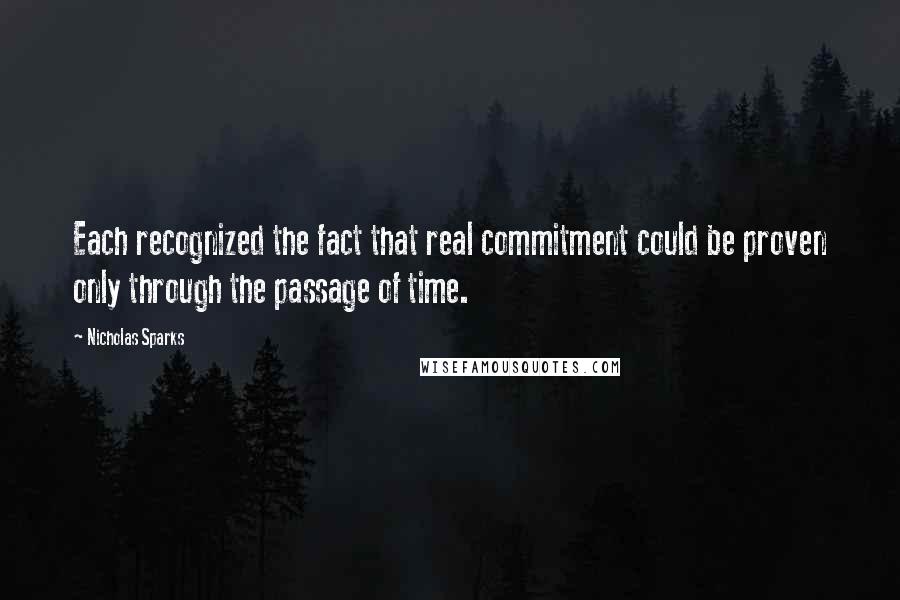 Nicholas Sparks Quotes: Each recognized the fact that real commitment could be proven only through the passage of time.