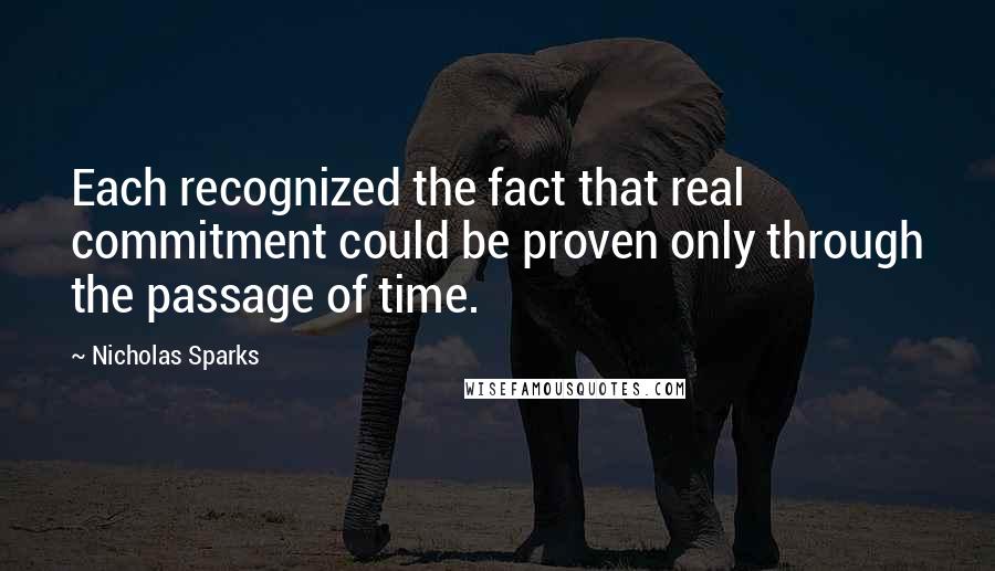 Nicholas Sparks Quotes: Each recognized the fact that real commitment could be proven only through the passage of time.