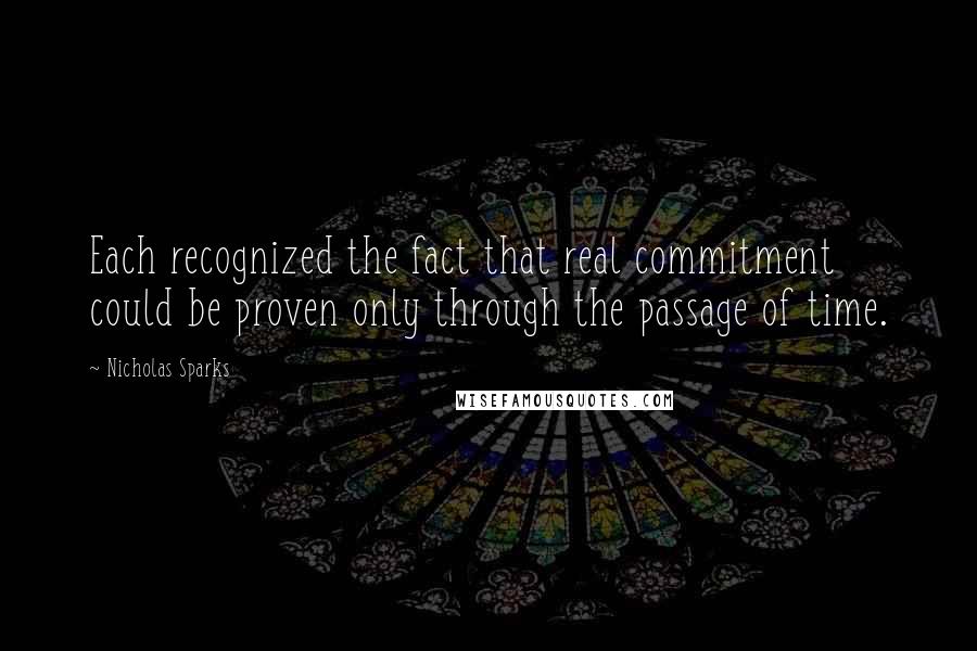 Nicholas Sparks Quotes: Each recognized the fact that real commitment could be proven only through the passage of time.