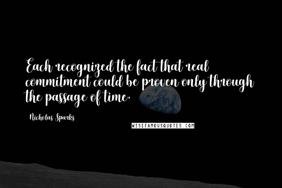 Nicholas Sparks Quotes: Each recognized the fact that real commitment could be proven only through the passage of time.