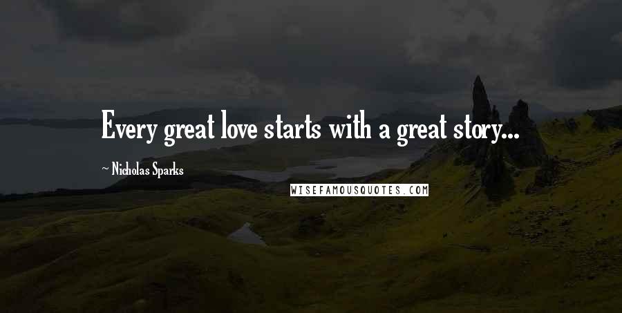 Nicholas Sparks Quotes: Every great love starts with a great story...