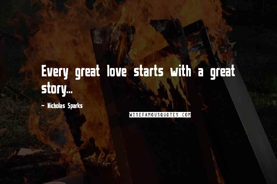 Nicholas Sparks Quotes: Every great love starts with a great story...