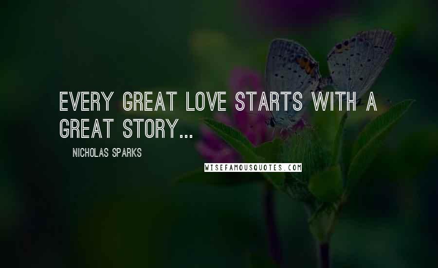 Nicholas Sparks Quotes: Every great love starts with a great story...