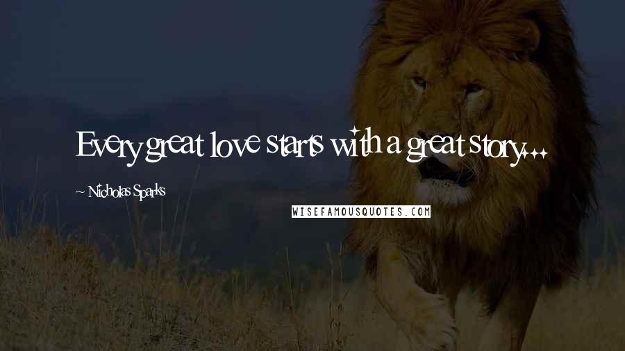 Nicholas Sparks Quotes: Every great love starts with a great story...