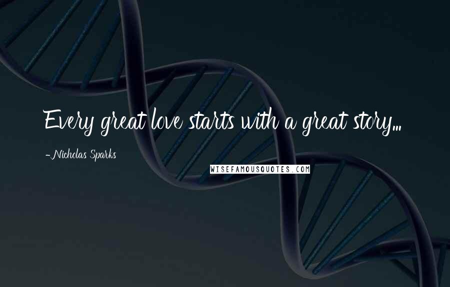 Nicholas Sparks Quotes: Every great love starts with a great story...